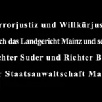 Terrorjustiz und Willkürjustiz durch das Landgericht Mainz und seine Richter Suder und Richter Berg der Staatsanwaltschaft Mainz