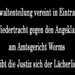 Gewaltenteilung vereint in Eintracht zu Niedertracht gegen den Angeklagten am Amtsgericht Worms übergibt die Justiz sich der Lächerlichkeit