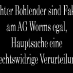 Richter Bohlender sind Fakten am AG Worms egal, Hauptsache eine rechtswidrige Verurteilung