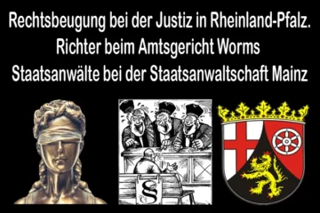 Rechtsbeugung bei der Justiz in Rheinland-Pfalz (RLP) Richter beim Amtsgericht Worms, Staatsanwälte bei der Staatsanwaltschaft Mainz